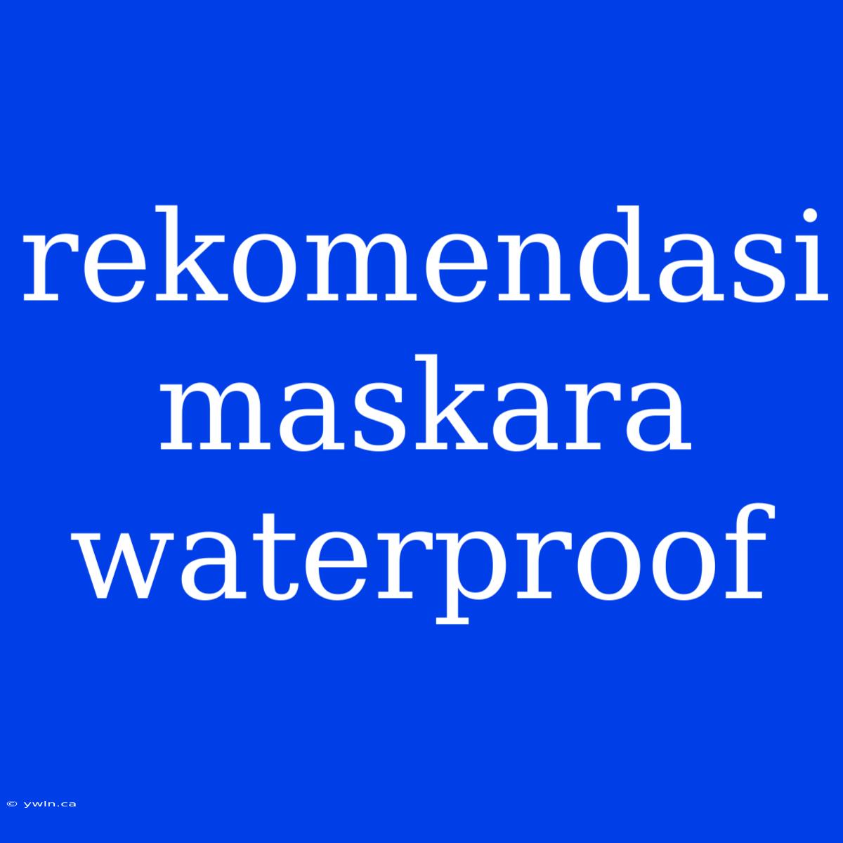 Rekomendasi Maskara Waterproof