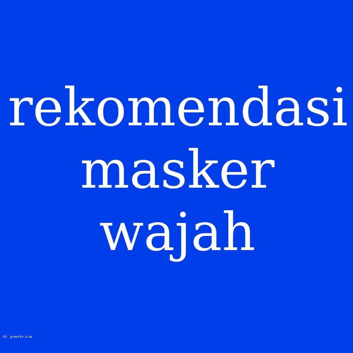 Rekomendasi Masker Wajah