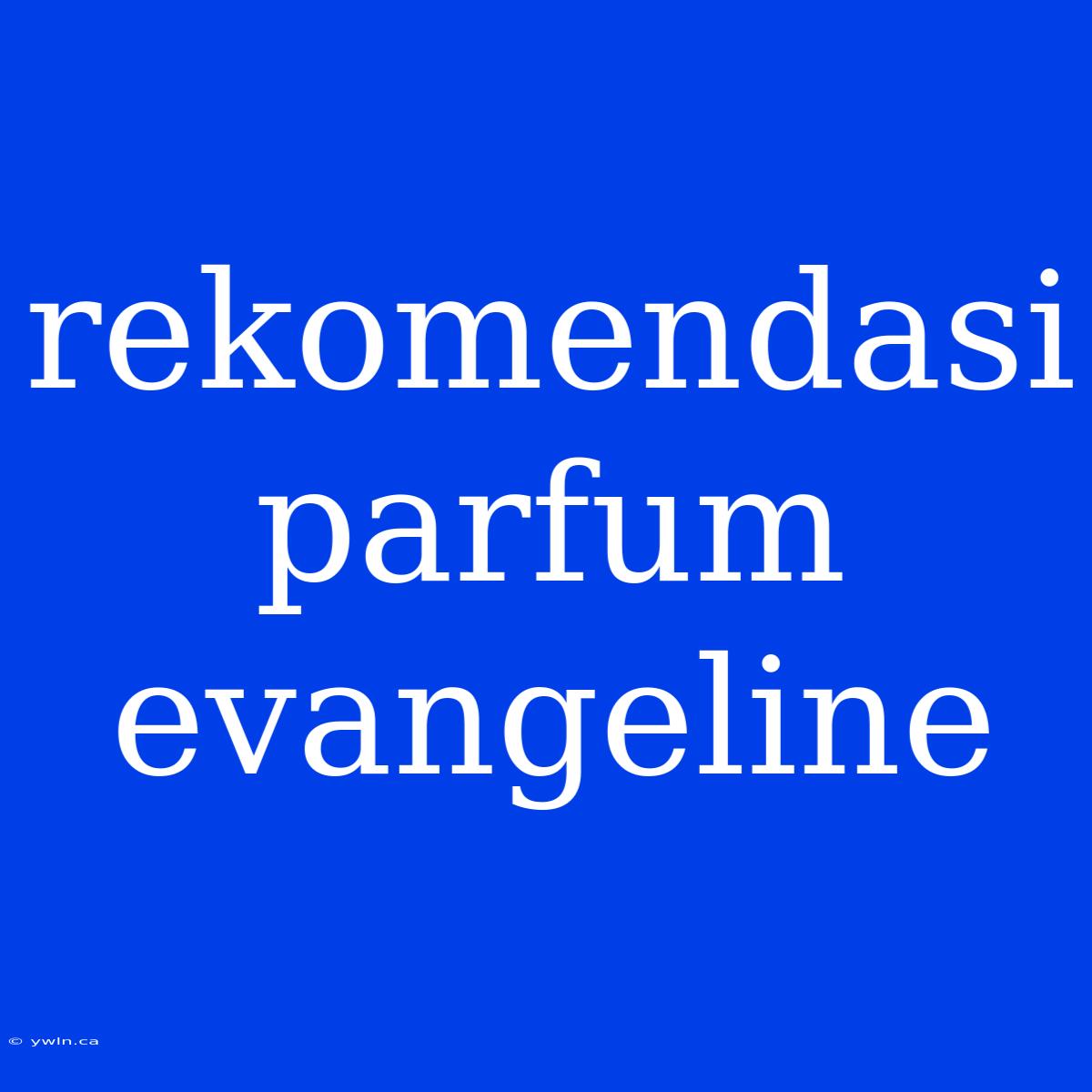 Rekomendasi Parfum Evangeline