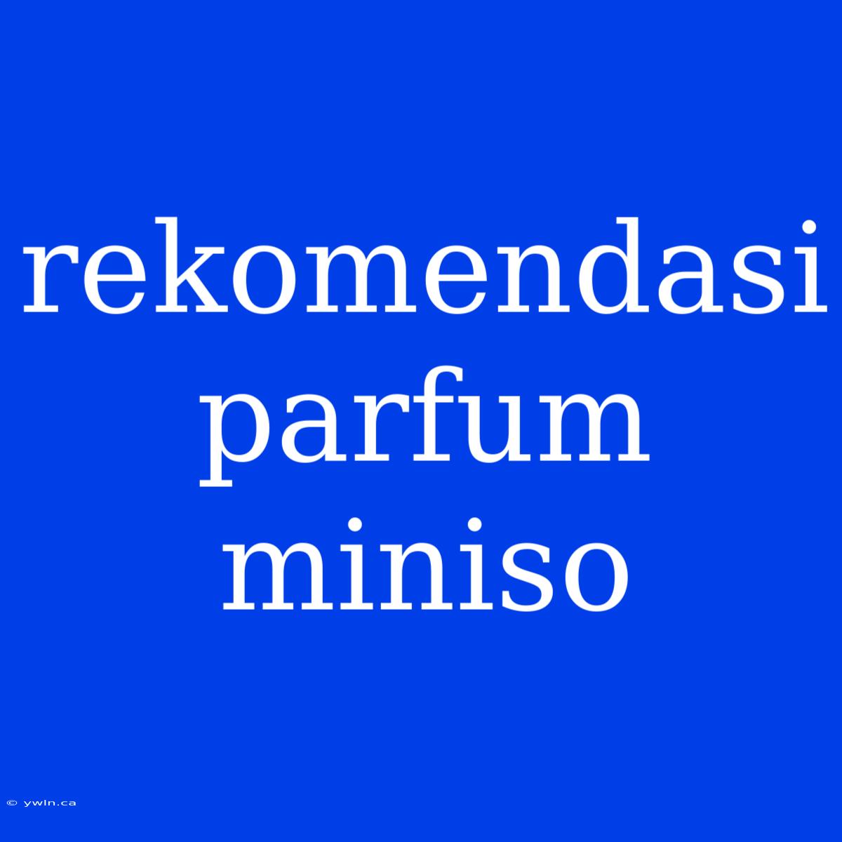 Rekomendasi Parfum Miniso