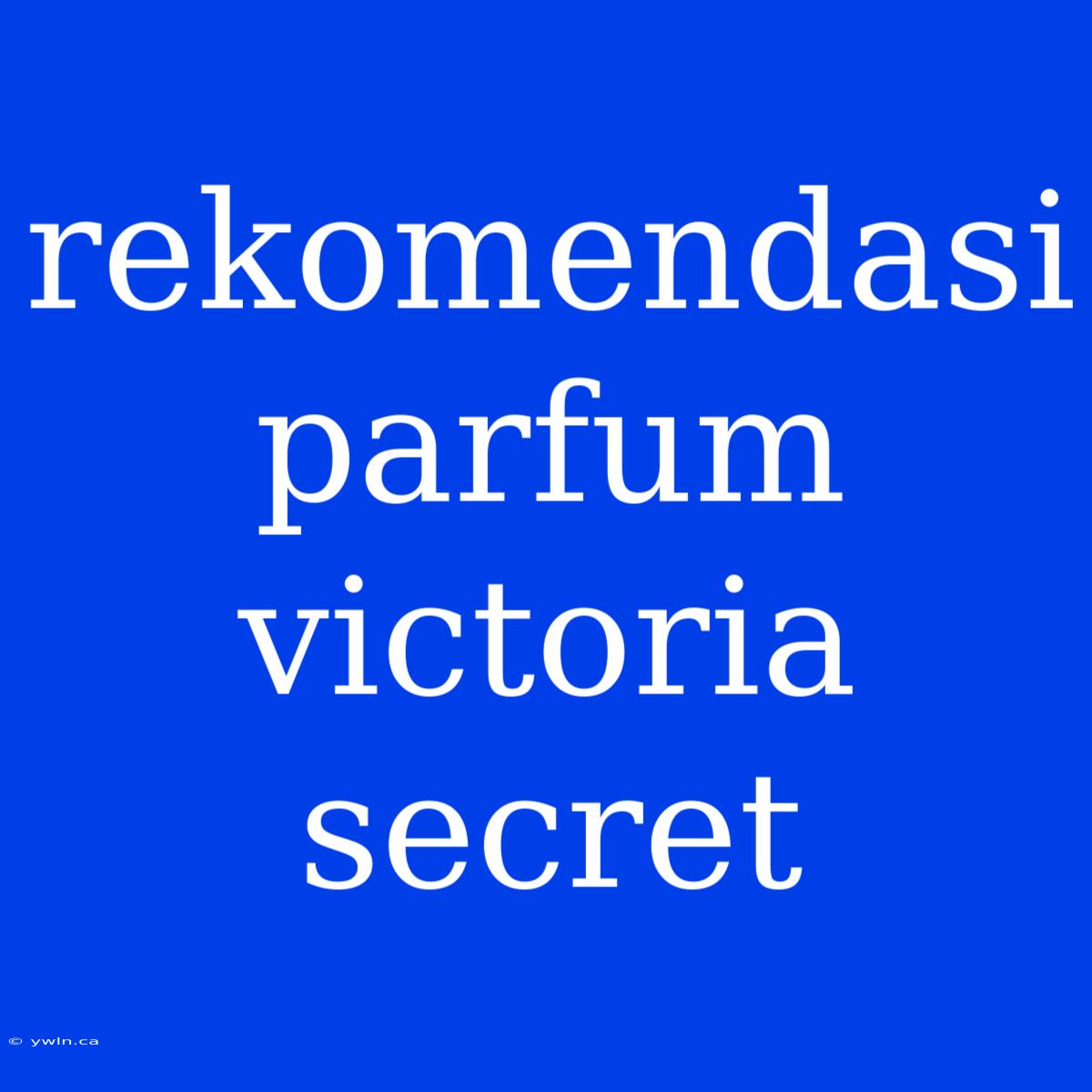 Rekomendasi Parfum Victoria Secret