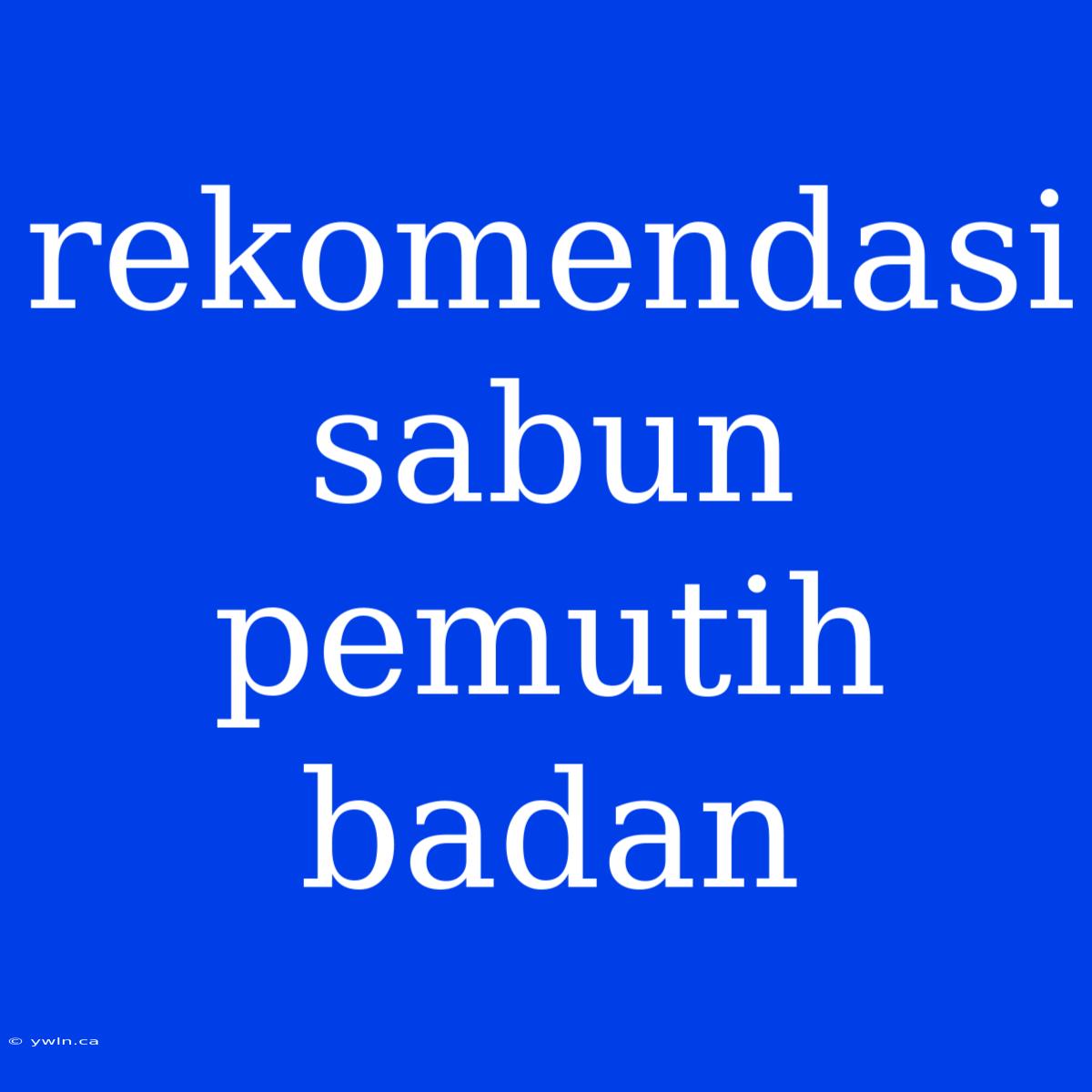 Rekomendasi Sabun Pemutih Badan