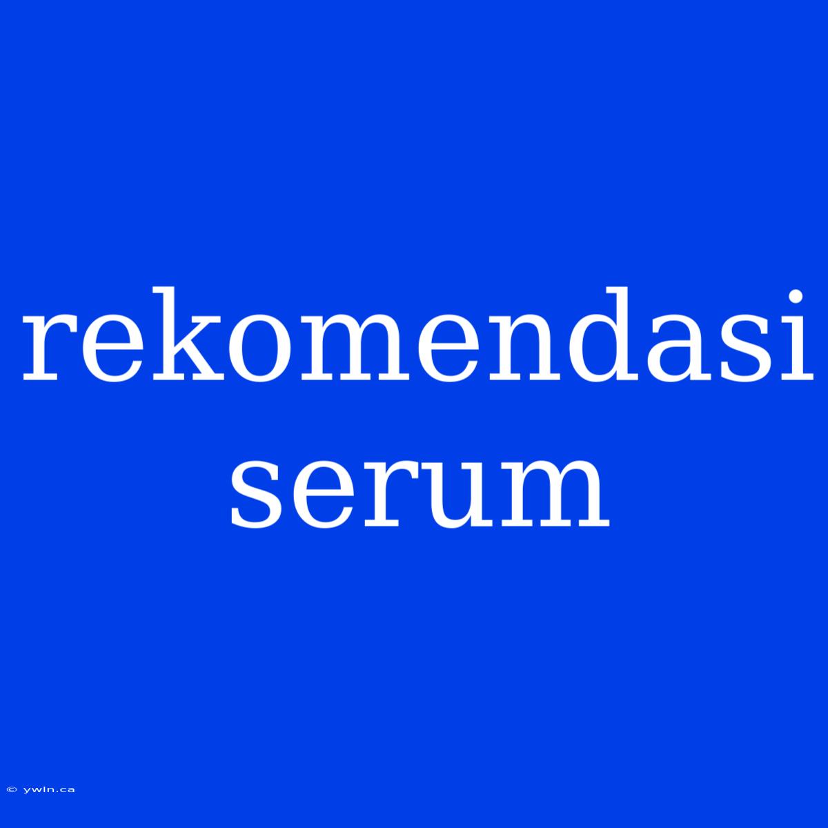 Rekomendasi Serum