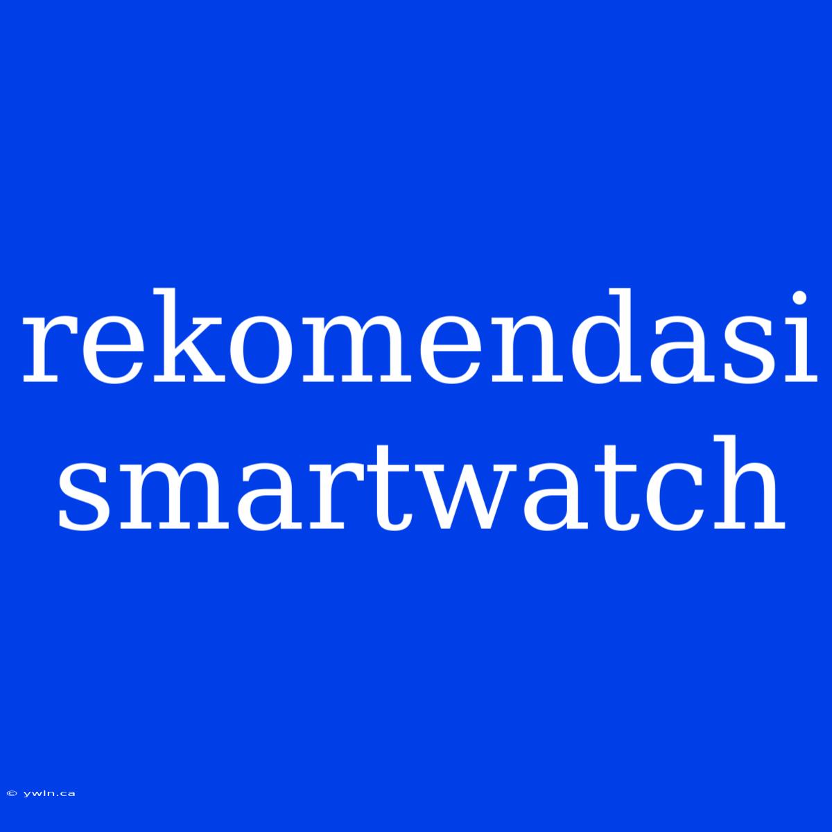 Rekomendasi Smartwatch