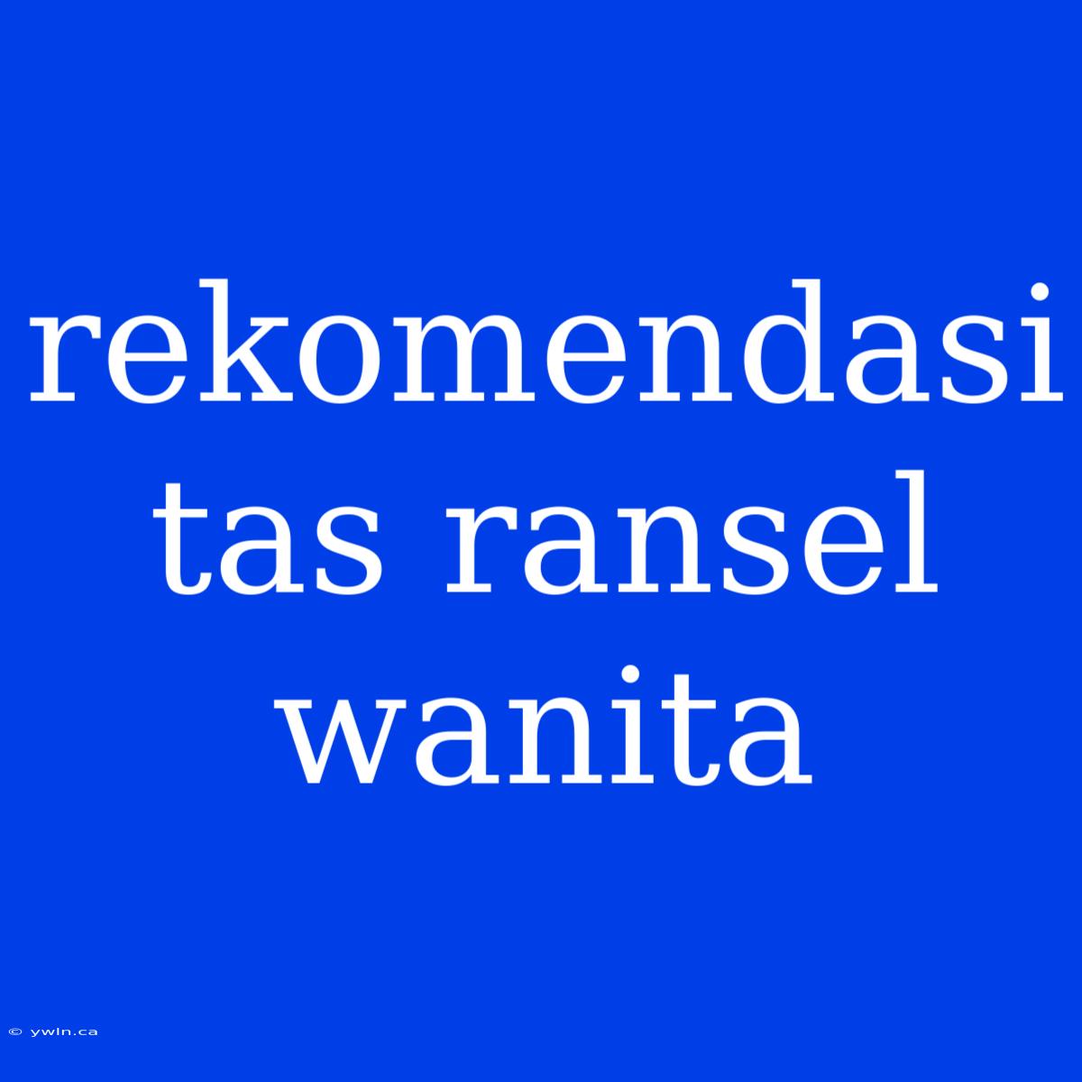 Rekomendasi Tas Ransel Wanita