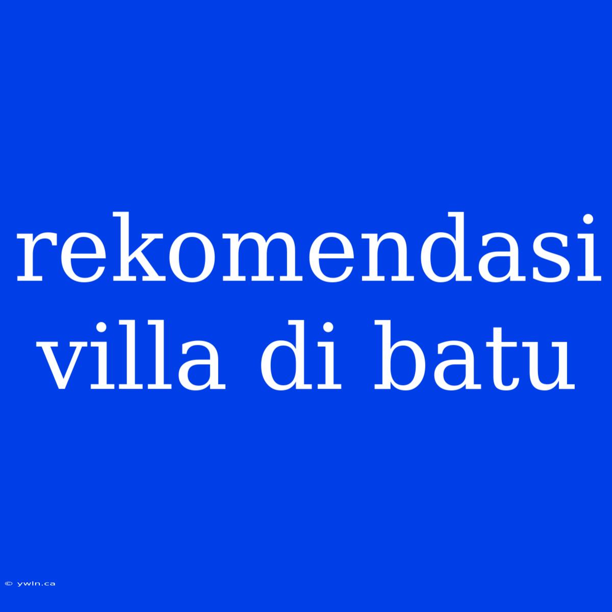 Rekomendasi Villa Di Batu