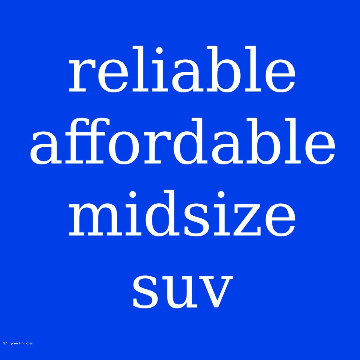 Reliable Affordable Midsize Suv