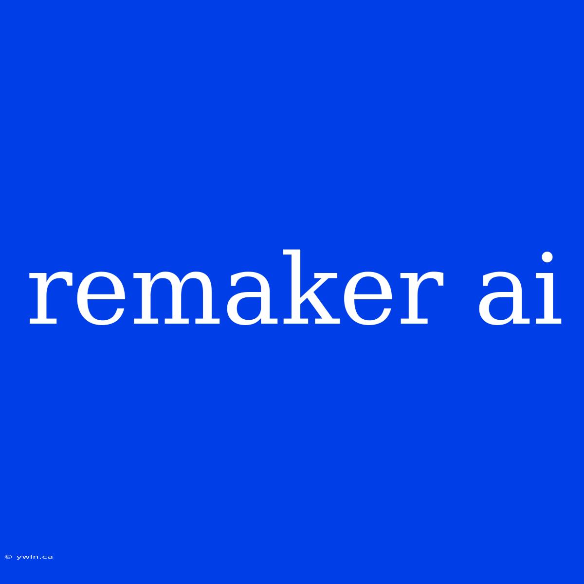 Remaker Ai