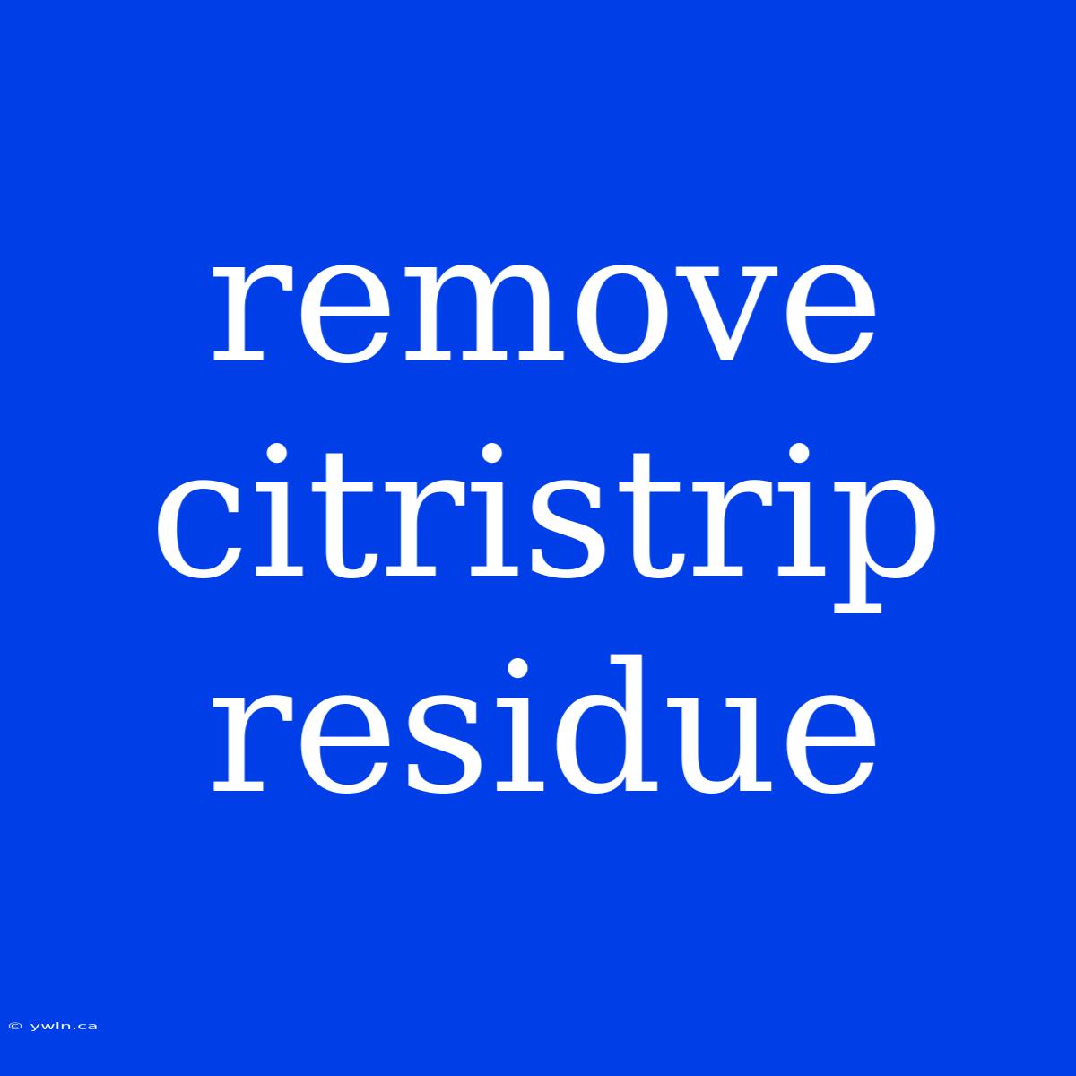 Remove Citristrip Residue