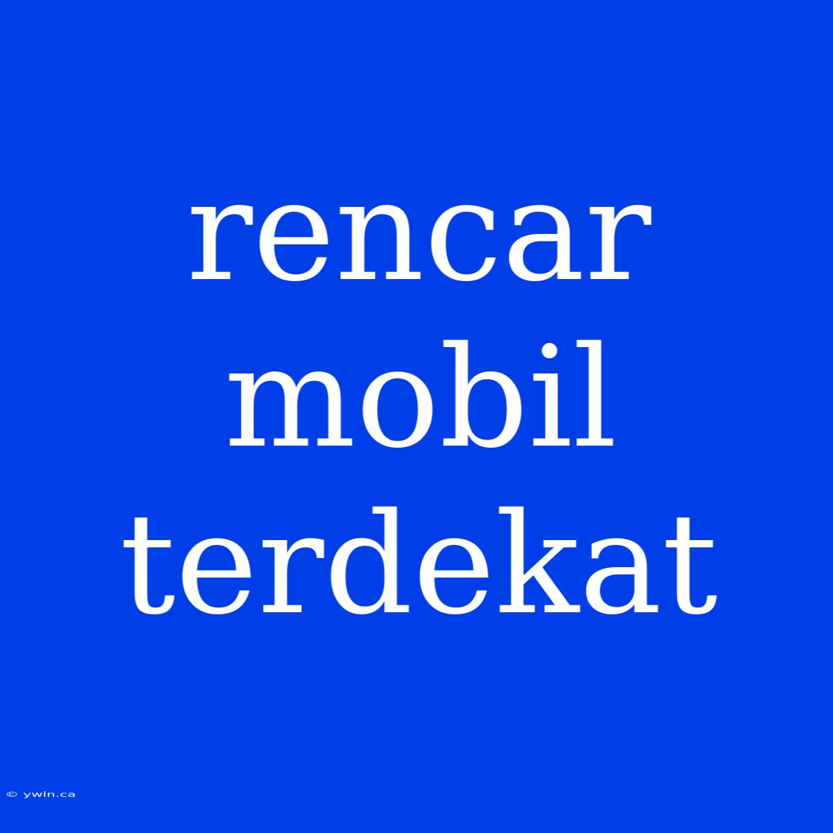 Rencar Mobil Terdekat