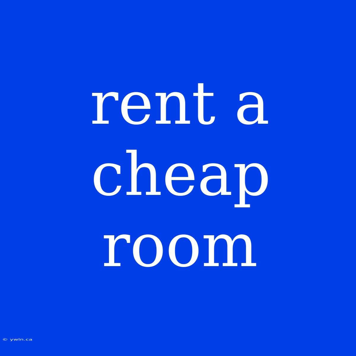 Rent A Cheap Room