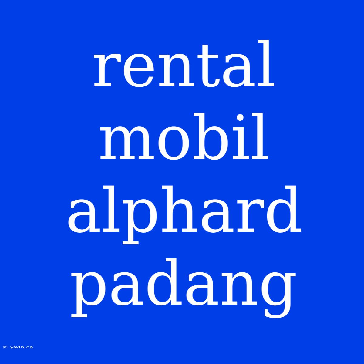 Rental Mobil Alphard Padang