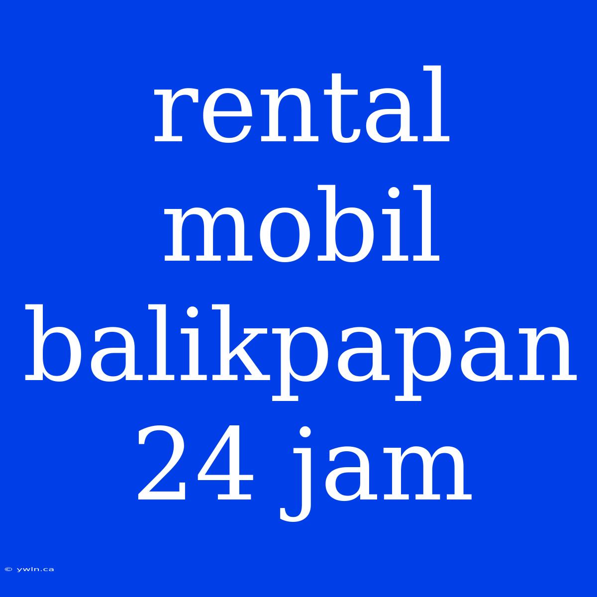 Rental Mobil Balikpapan 24 Jam