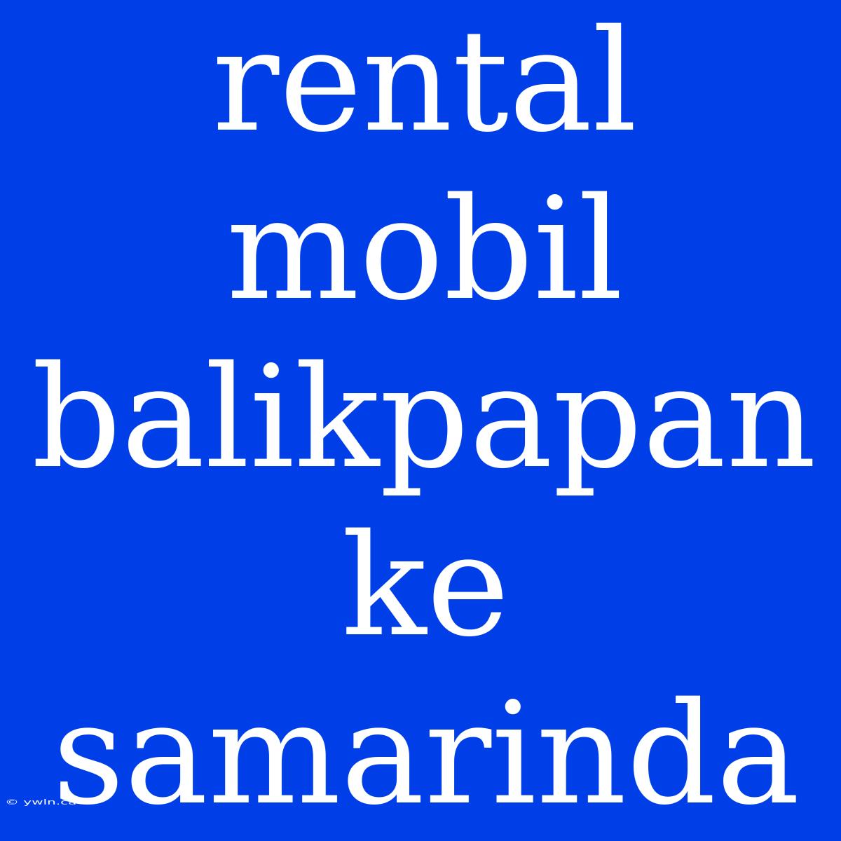 Rental Mobil Balikpapan Ke Samarinda