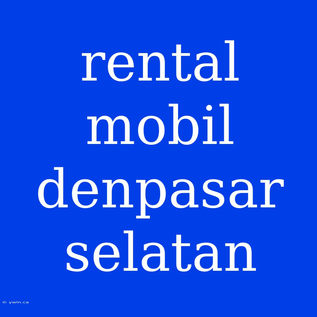 Rental Mobil Denpasar Selatan