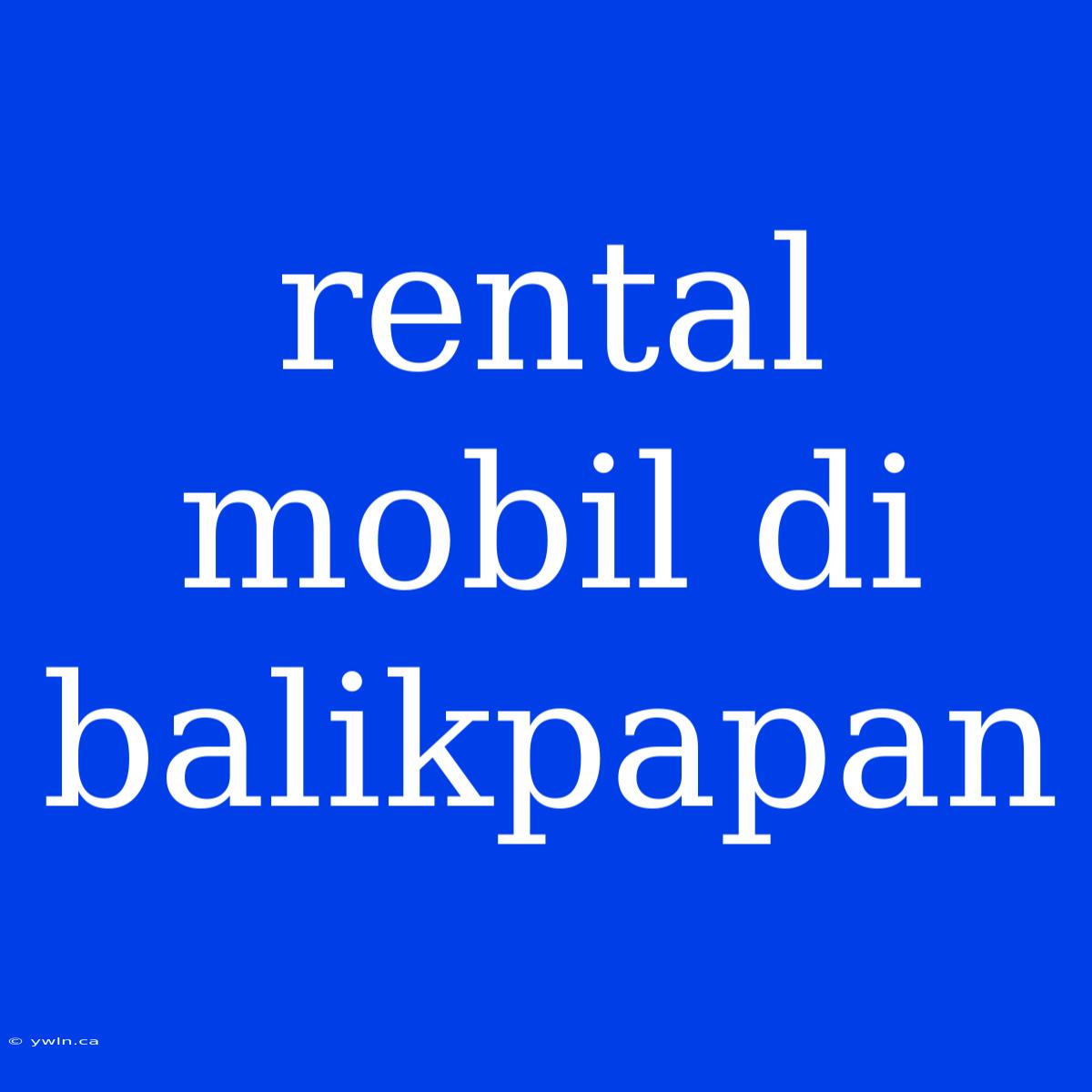 Rental Mobil Di Balikpapan