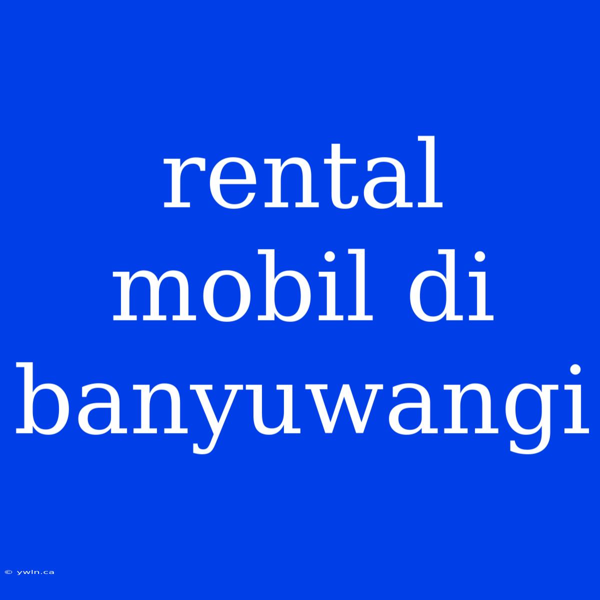 Rental Mobil Di Banyuwangi