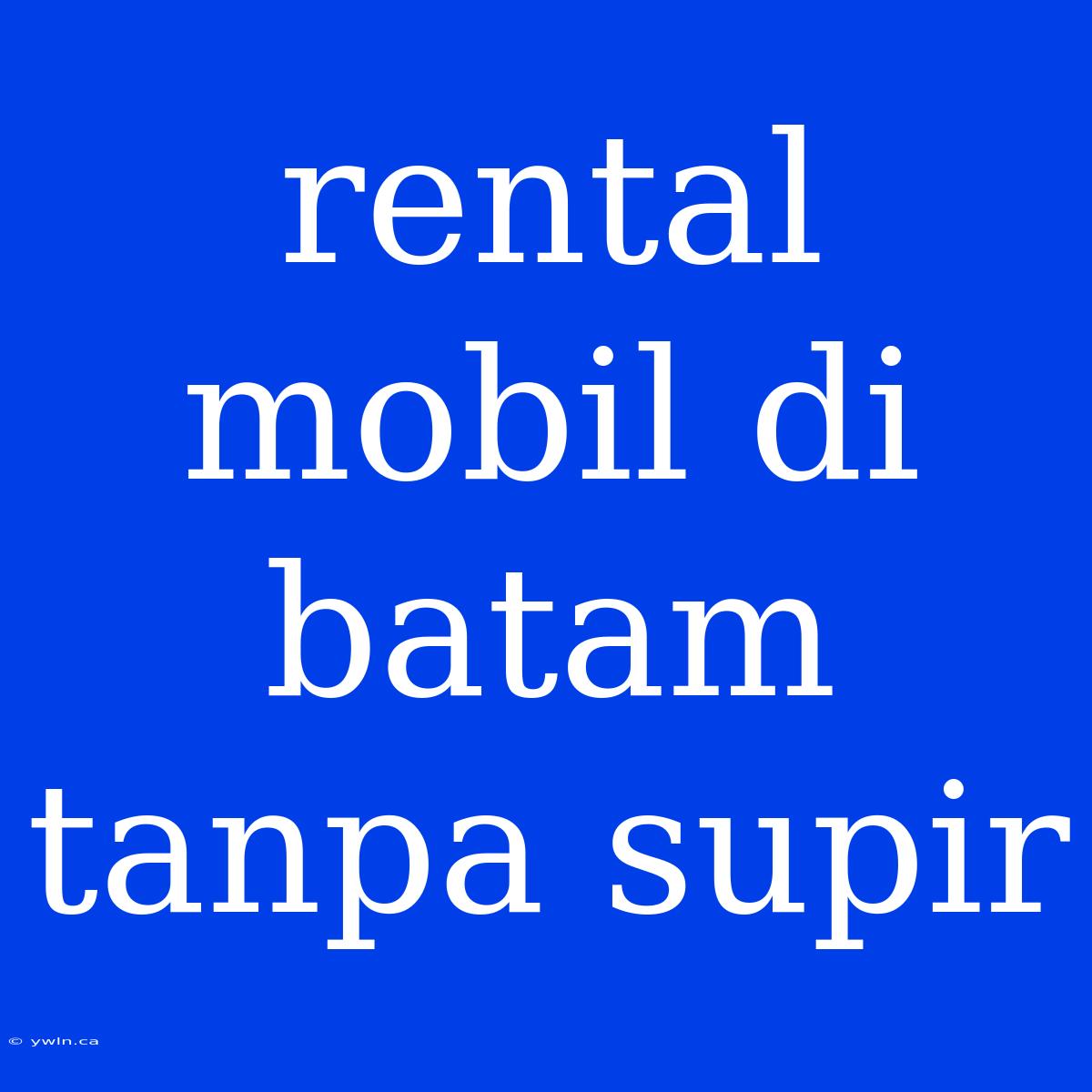 Rental Mobil Di Batam Tanpa Supir