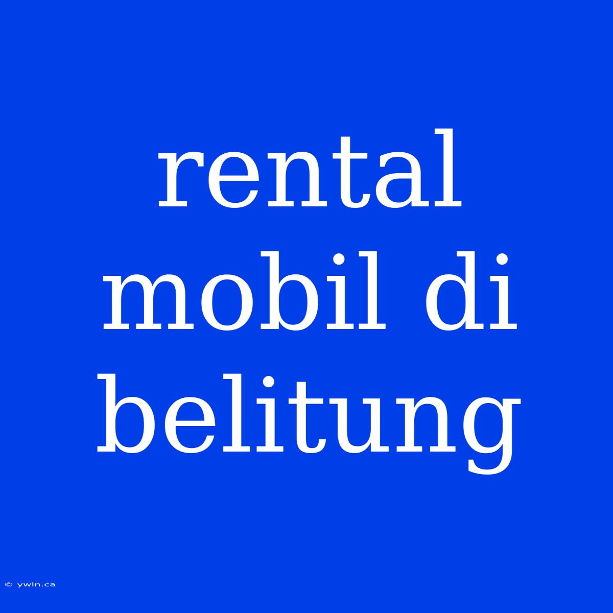 Rental Mobil Di Belitung