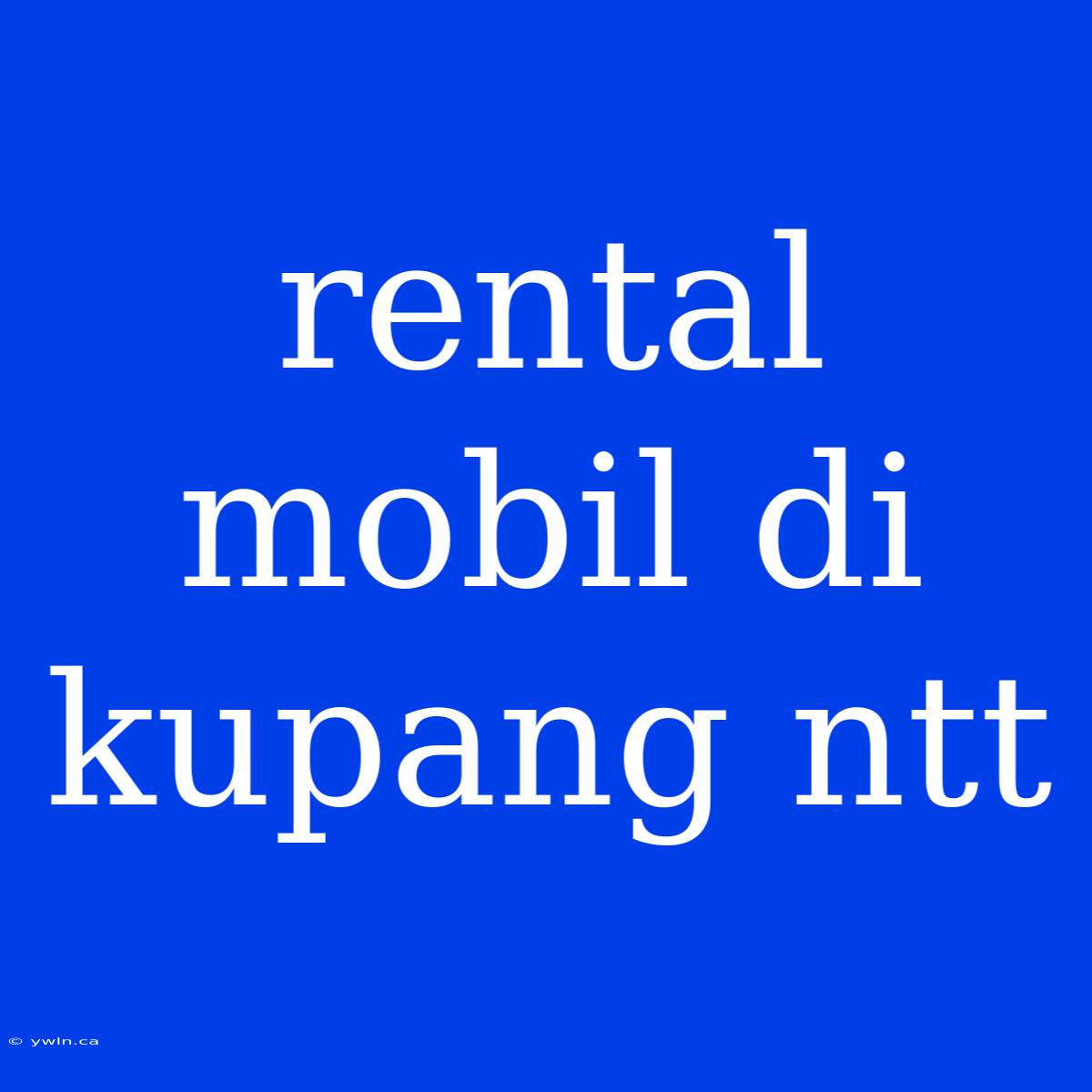 Rental Mobil Di Kupang Ntt