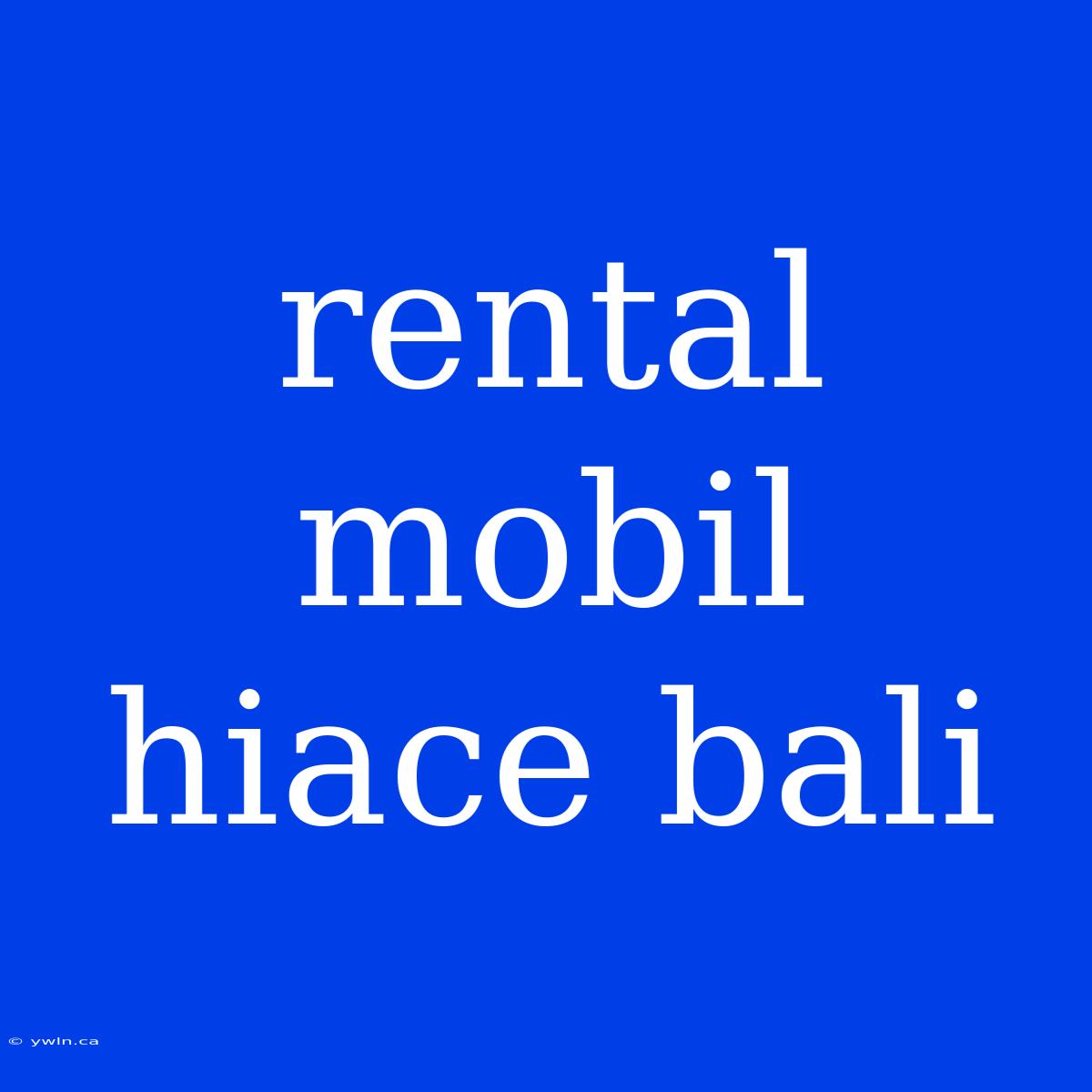 Rental Mobil Hiace Bali