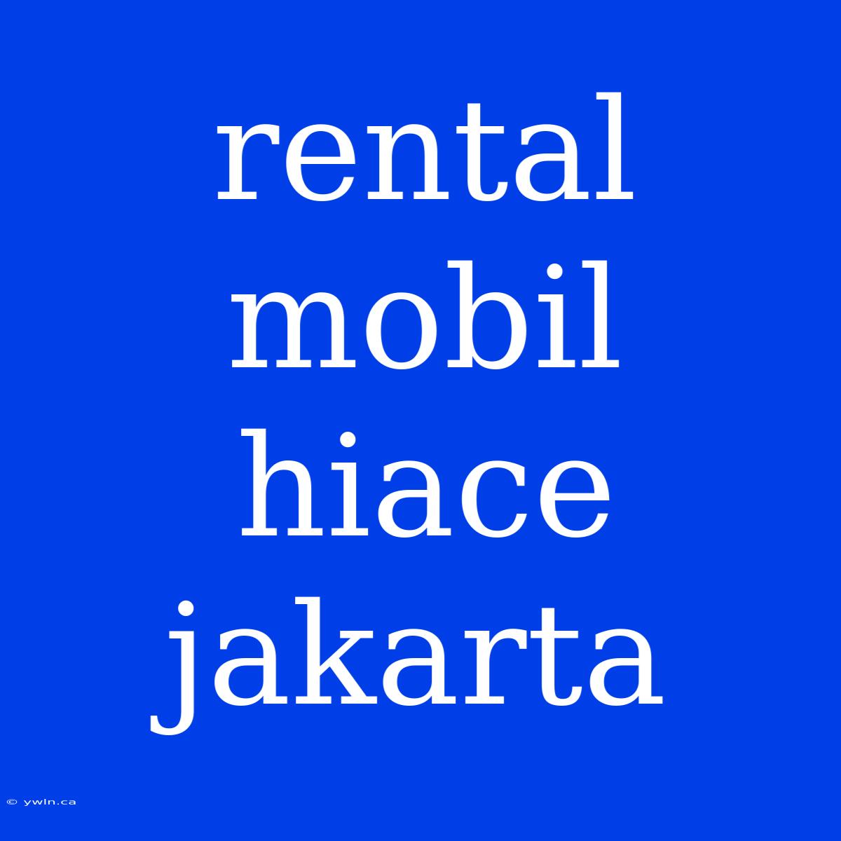 Rental Mobil Hiace Jakarta