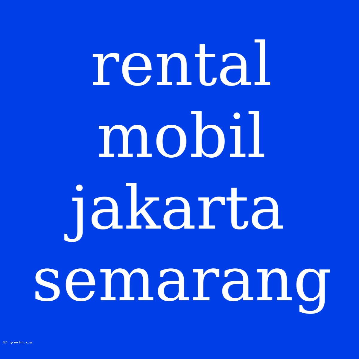 Rental Mobil Jakarta Semarang