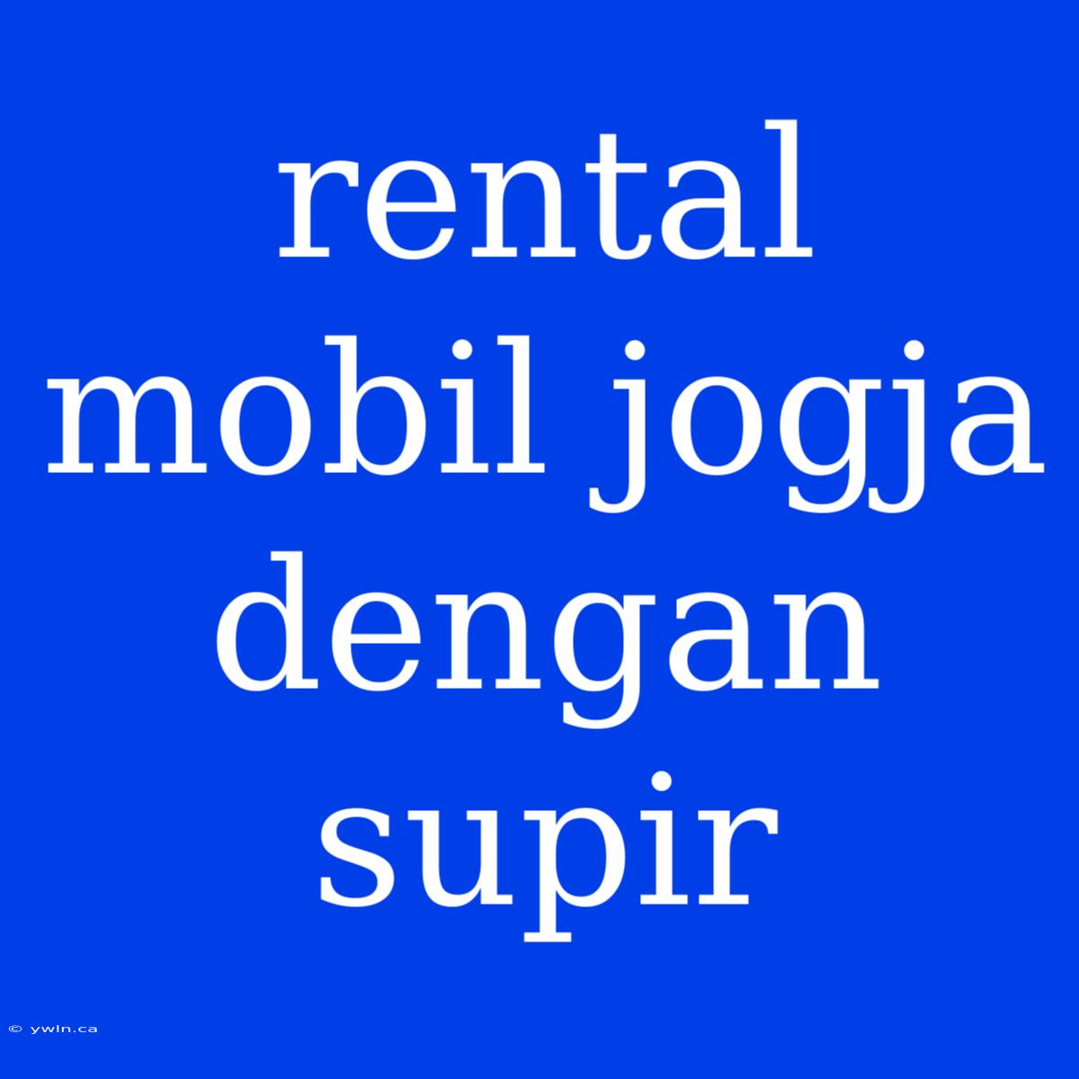 Rental Mobil Jogja Dengan Supir