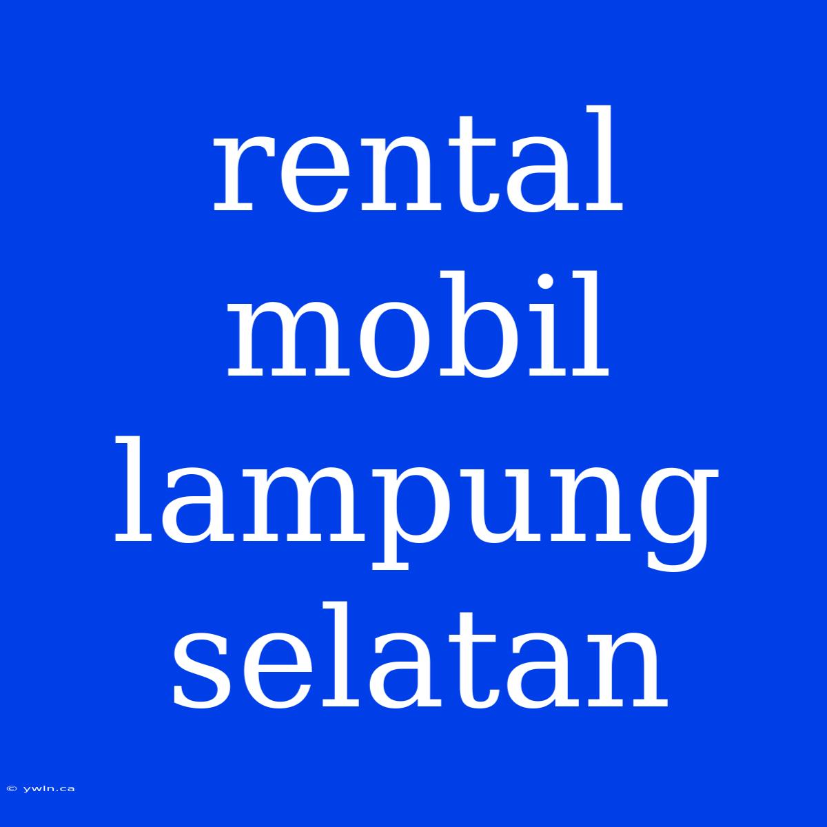 Rental Mobil Lampung Selatan