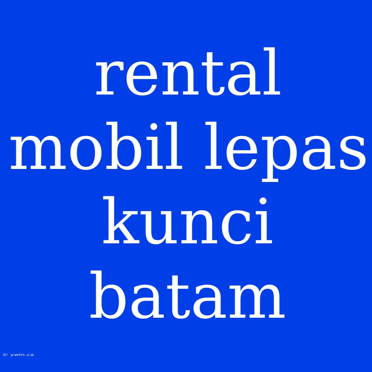 Rental Mobil Lepas Kunci Batam