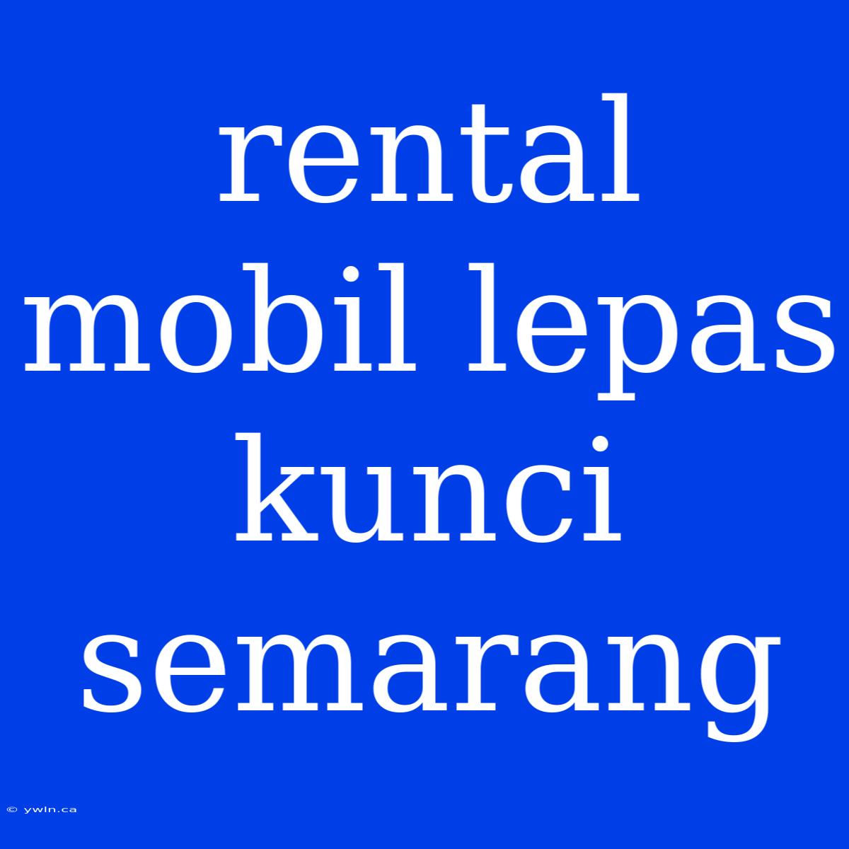 Rental Mobil Lepas Kunci Semarang