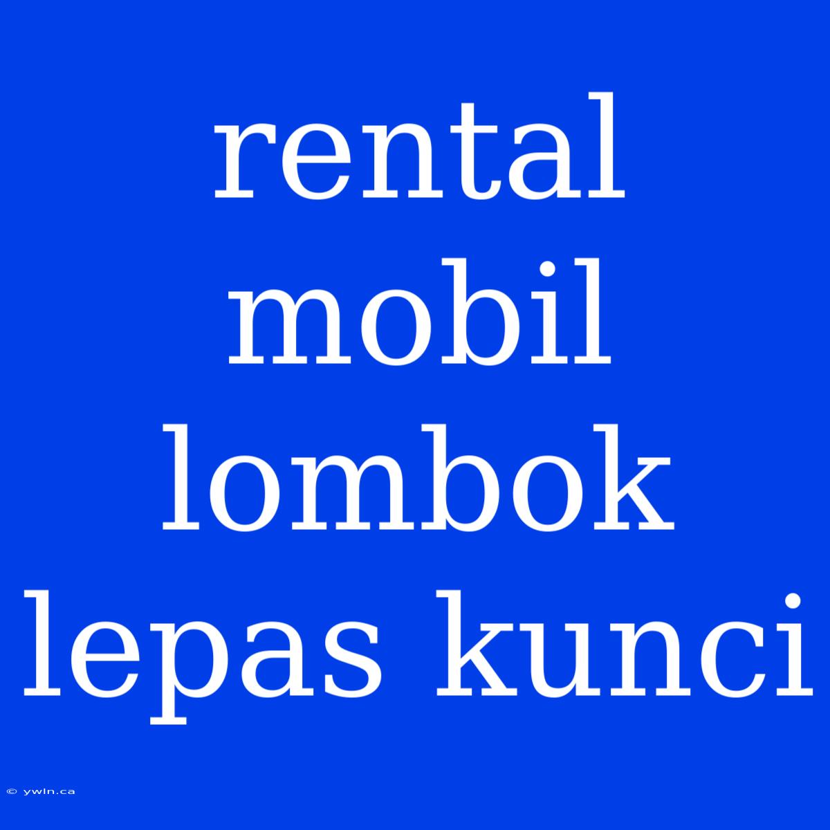 Rental Mobil Lombok Lepas Kunci