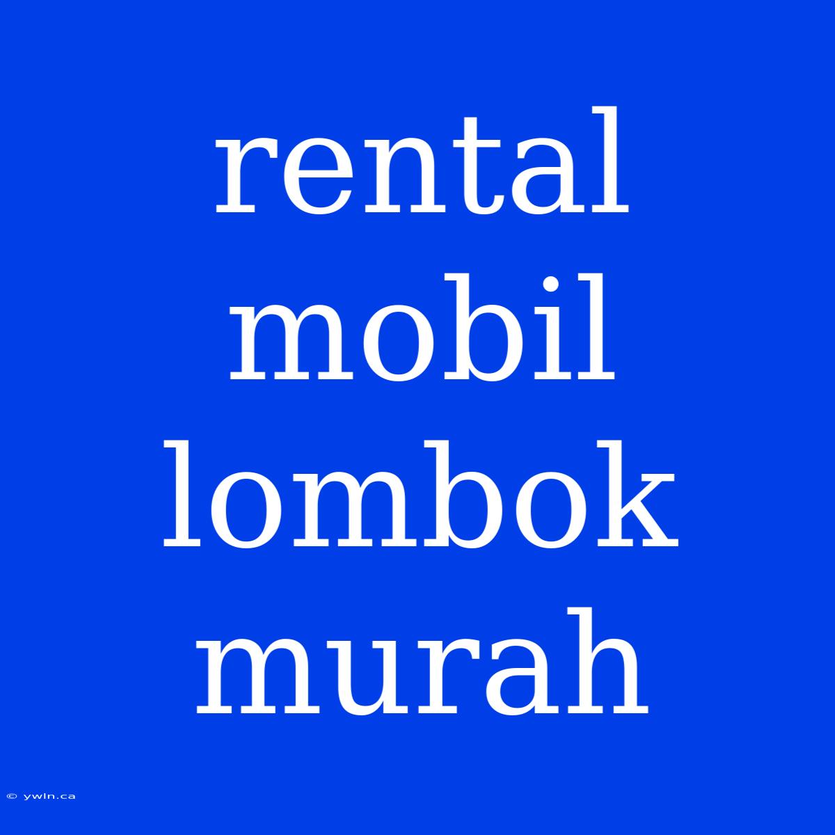 Rental Mobil Lombok Murah