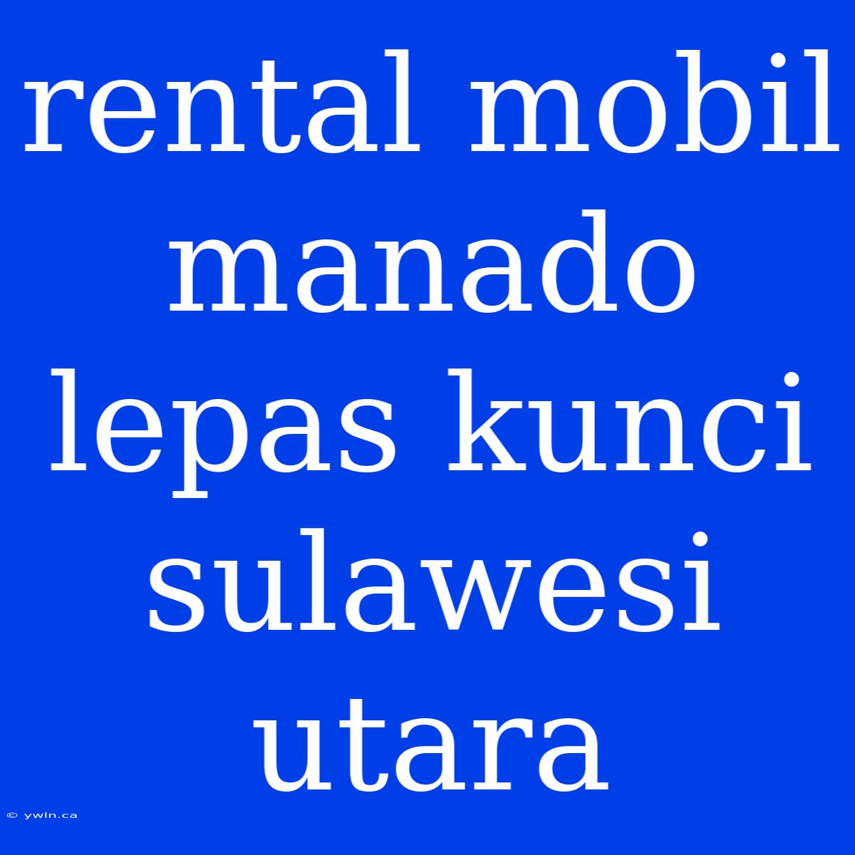 Rental Mobil Manado Lepas Kunci Sulawesi Utara