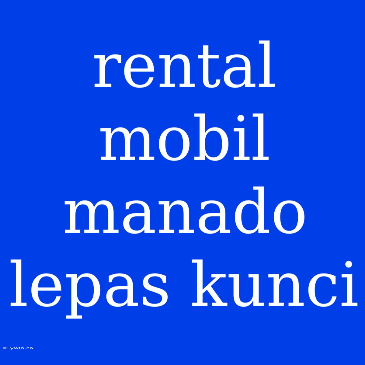 Rental Mobil Manado Lepas Kunci