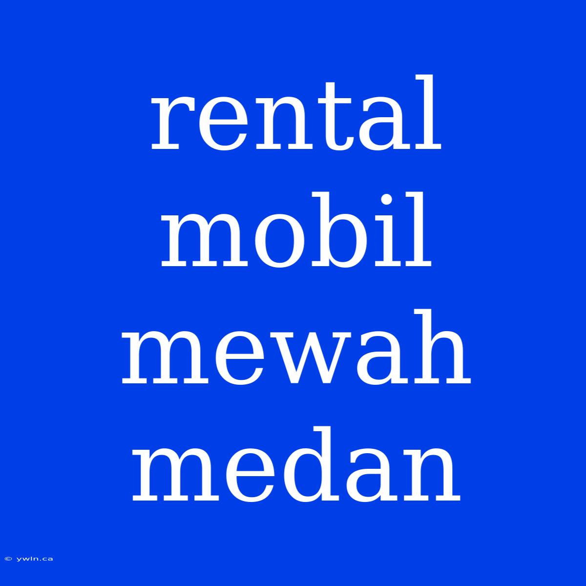 Rental Mobil Mewah Medan