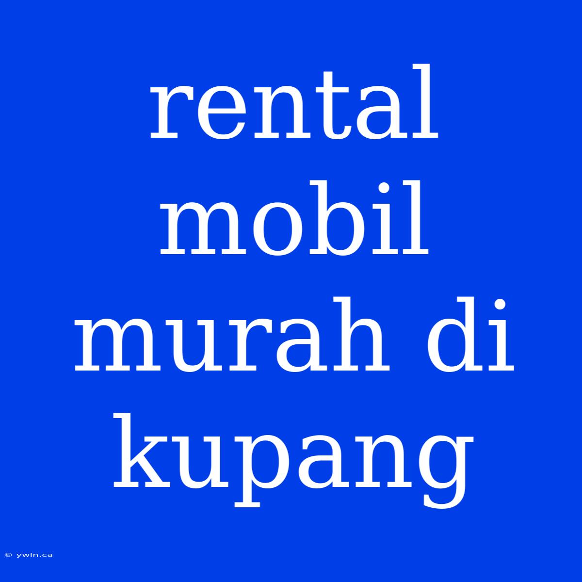 Rental Mobil Murah Di Kupang