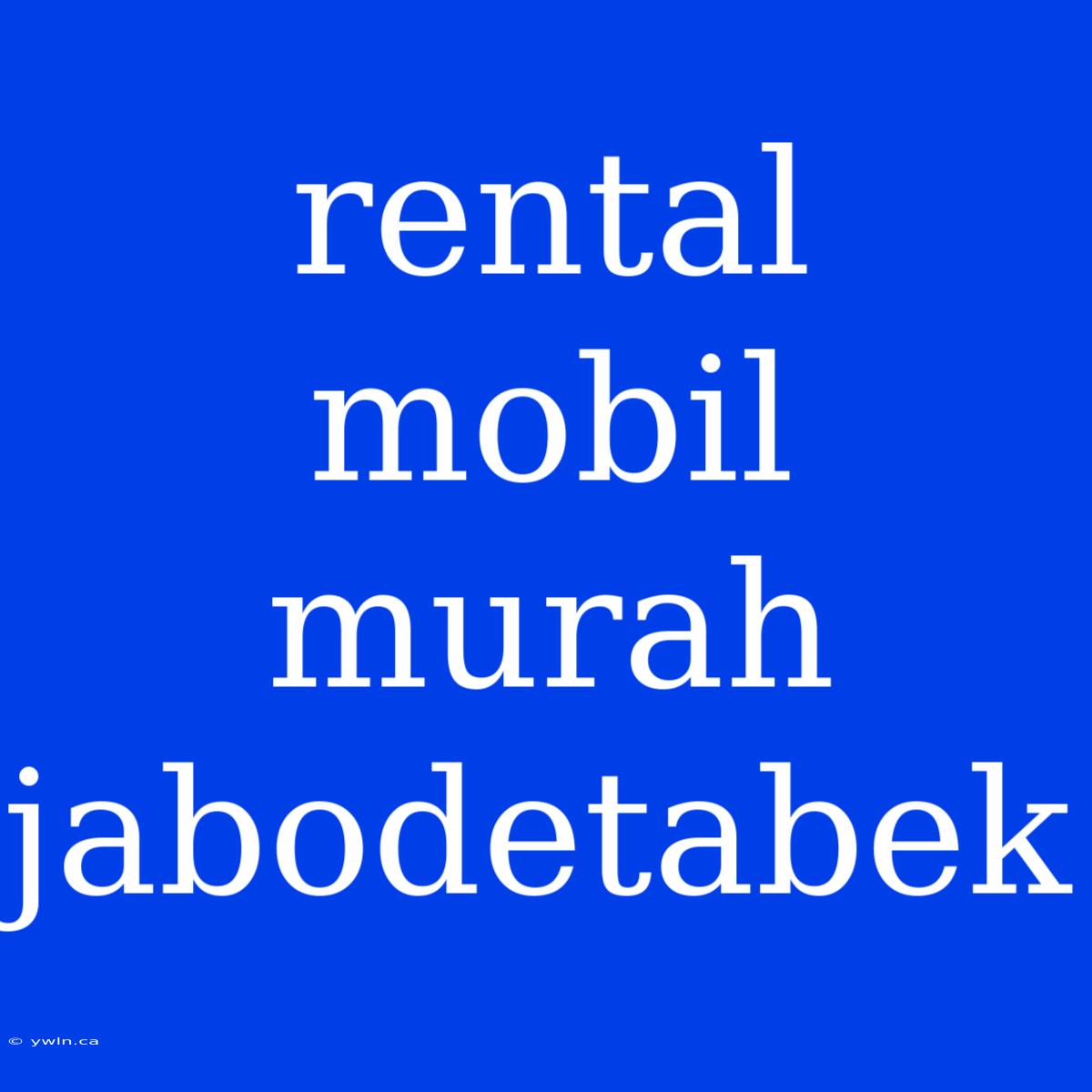 Rental Mobil Murah Jabodetabek