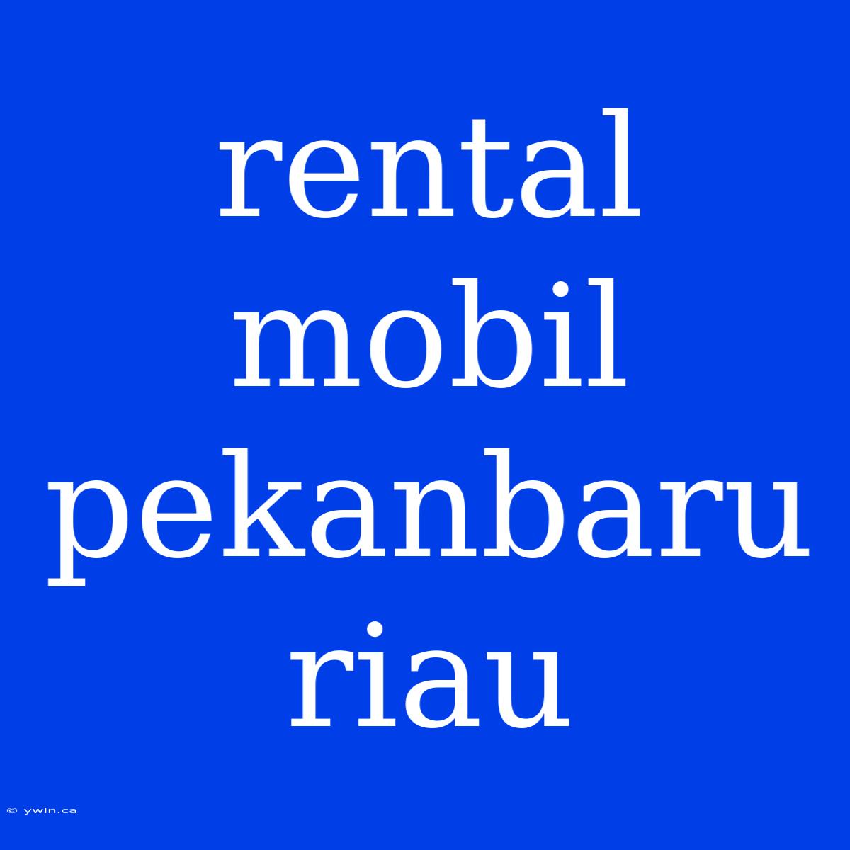 Rental Mobil Pekanbaru Riau