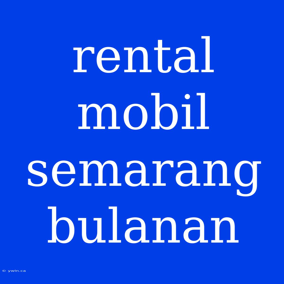 Rental Mobil Semarang Bulanan