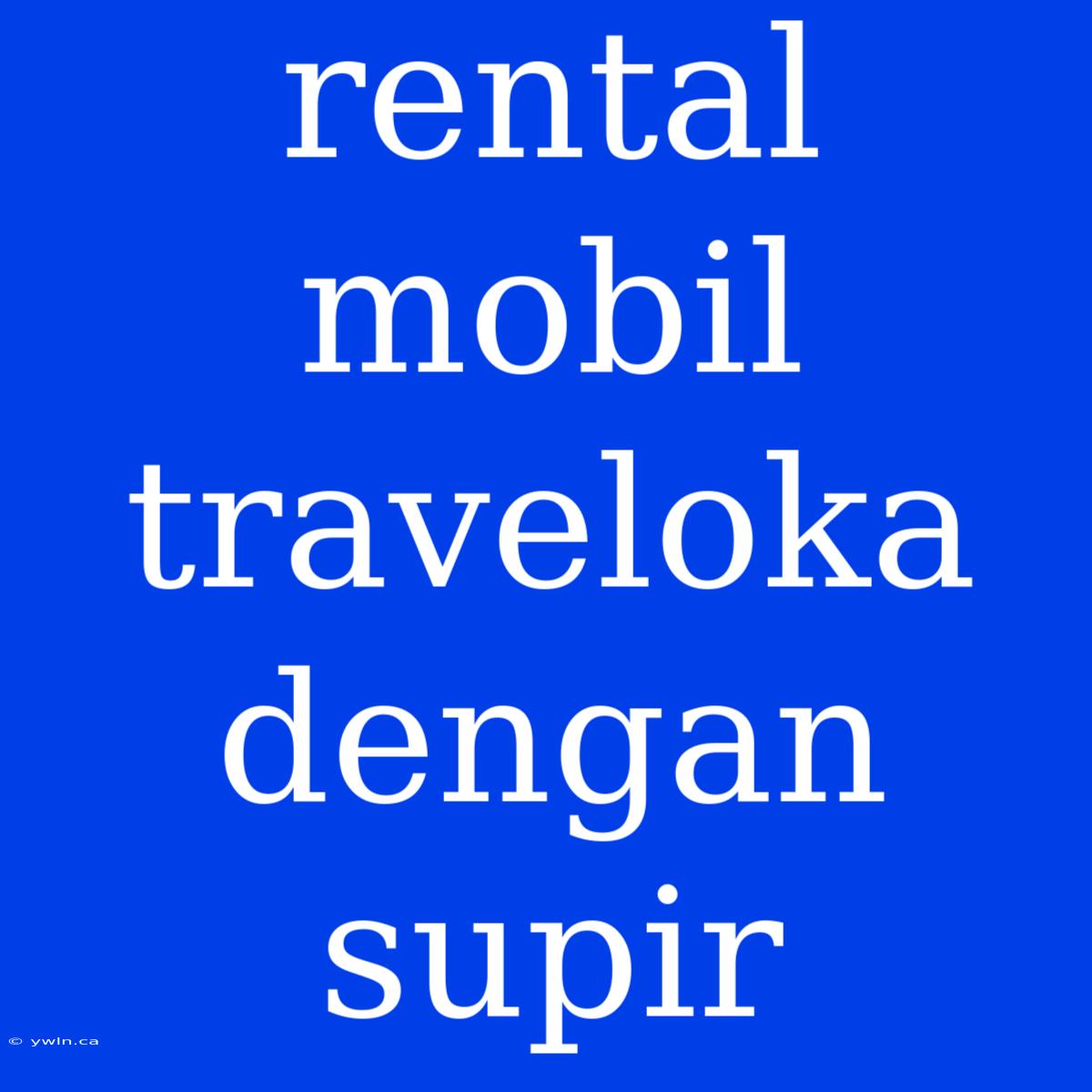 Rental Mobil Traveloka Dengan Supir