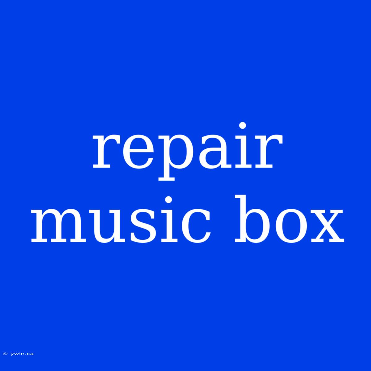 Repair Music Box