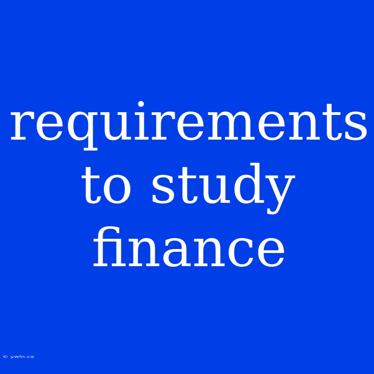 Requirements To Study Finance