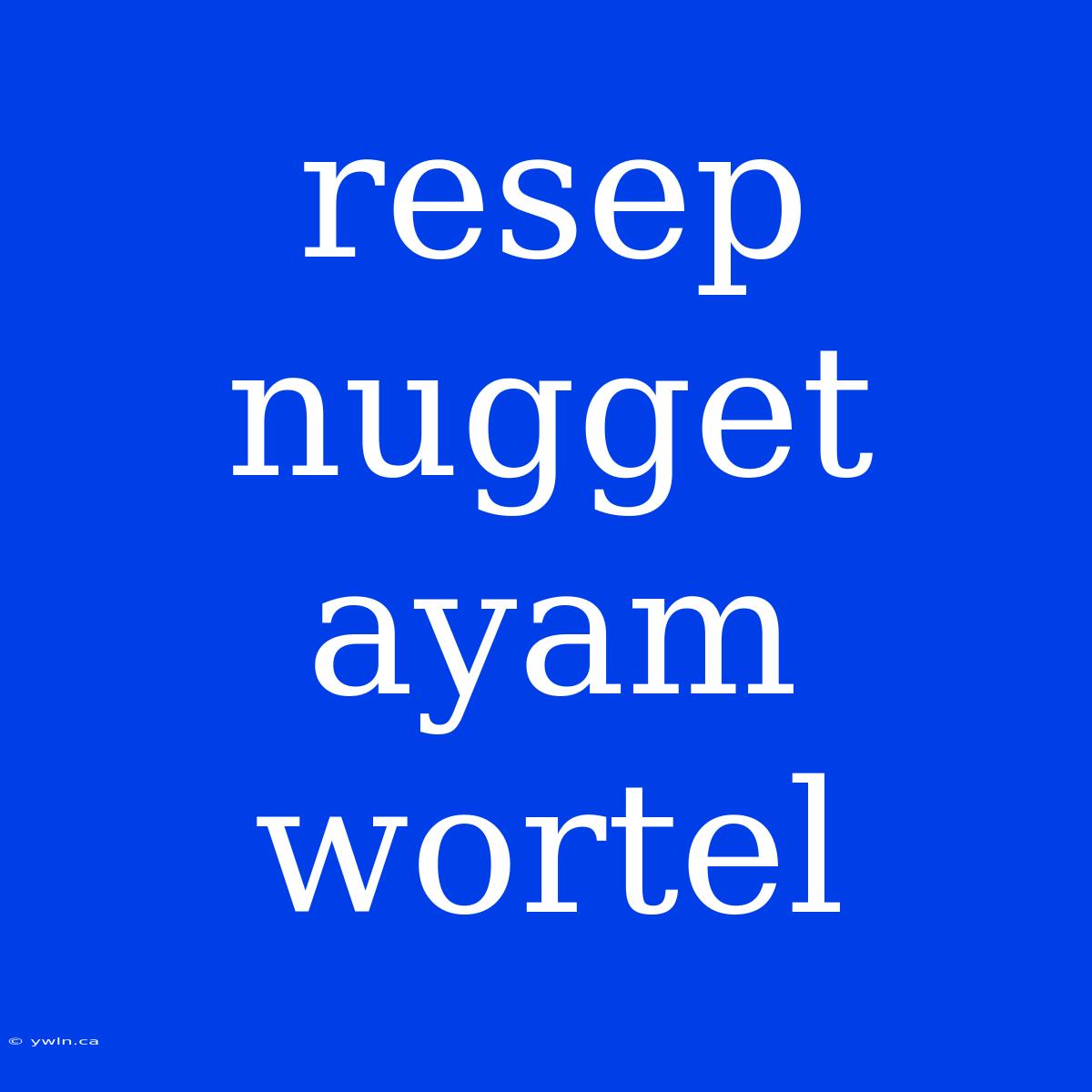 Resep Nugget Ayam Wortel