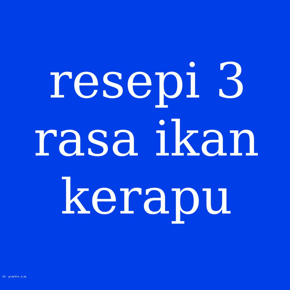 Resepi 3 Rasa Ikan Kerapu