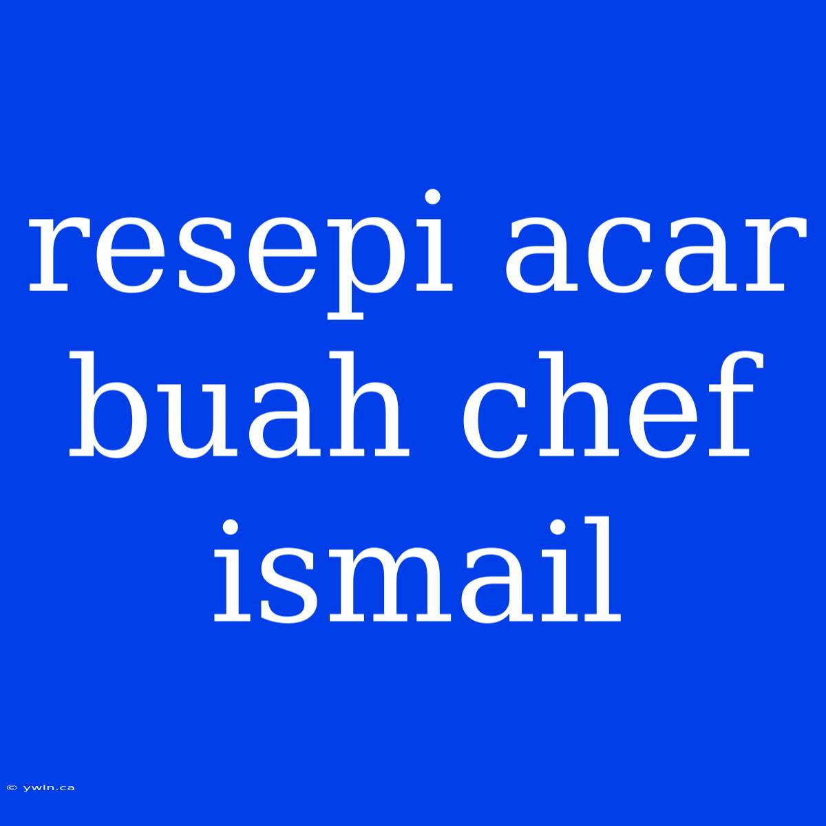 Resepi Acar Buah Chef Ismail