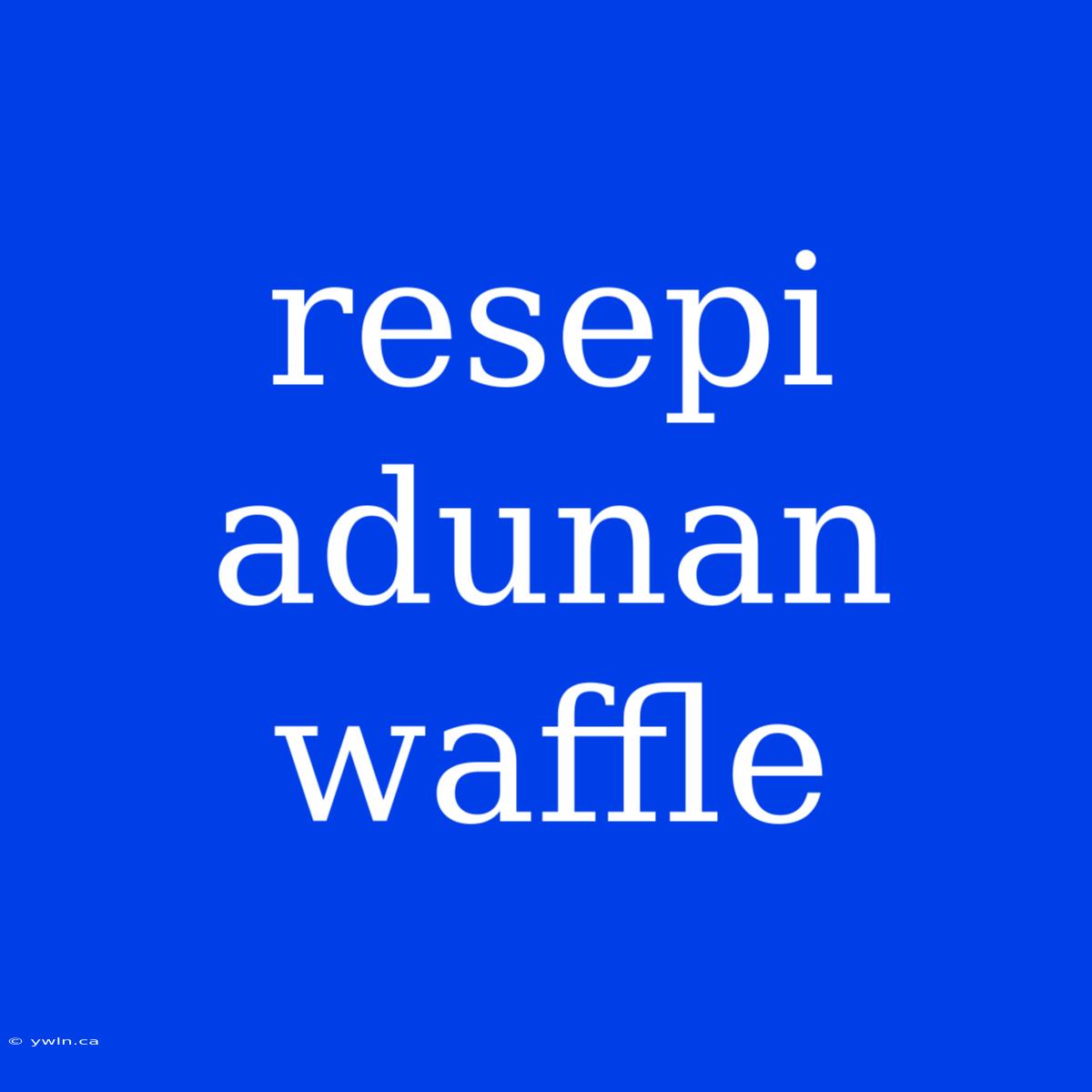 Resepi Adunan Waffle