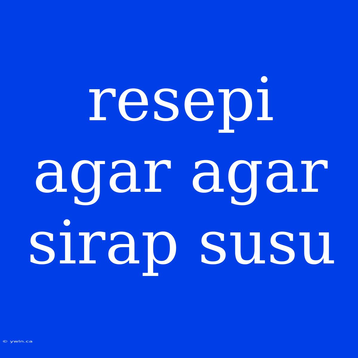 Resepi Agar Agar Sirap Susu