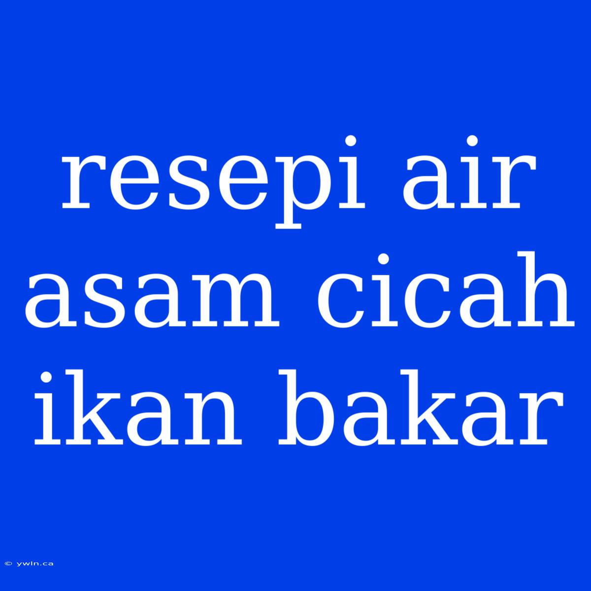 Resepi Air Asam Cicah Ikan Bakar