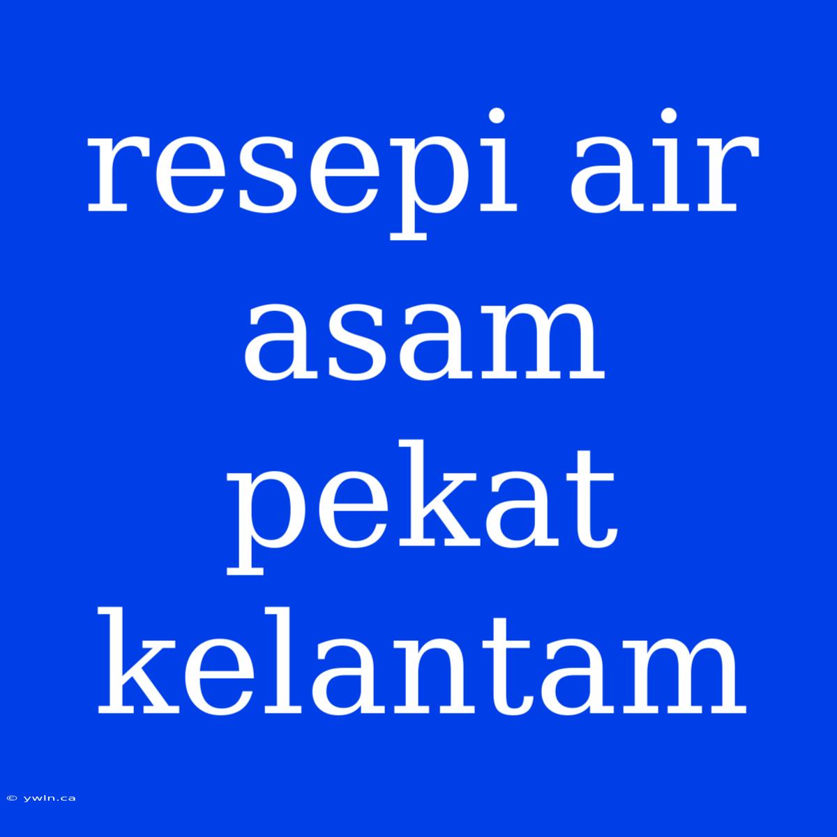 Resepi Air Asam Pekat Kelantam